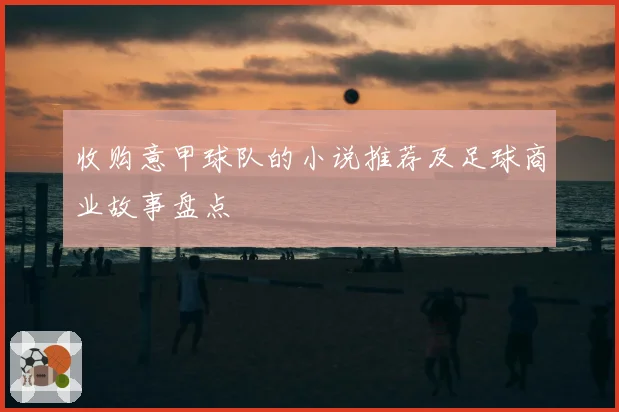 收购意甲球队的小说推荐及足球商业故事盘点