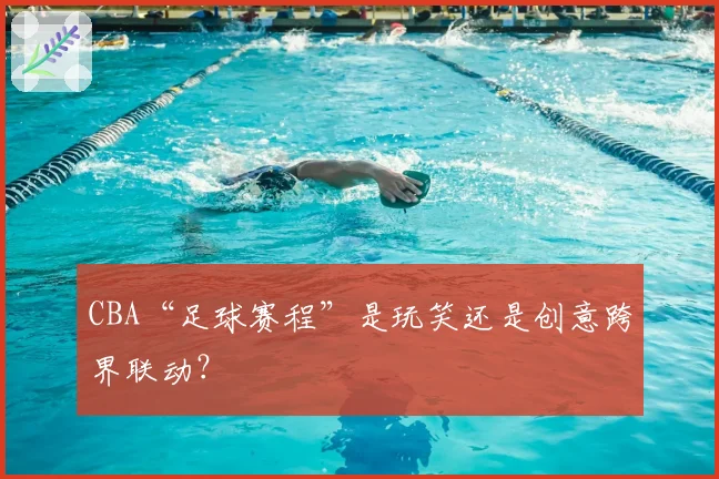 CBA“足球赛程”是玩笑还是创意跨界联动?